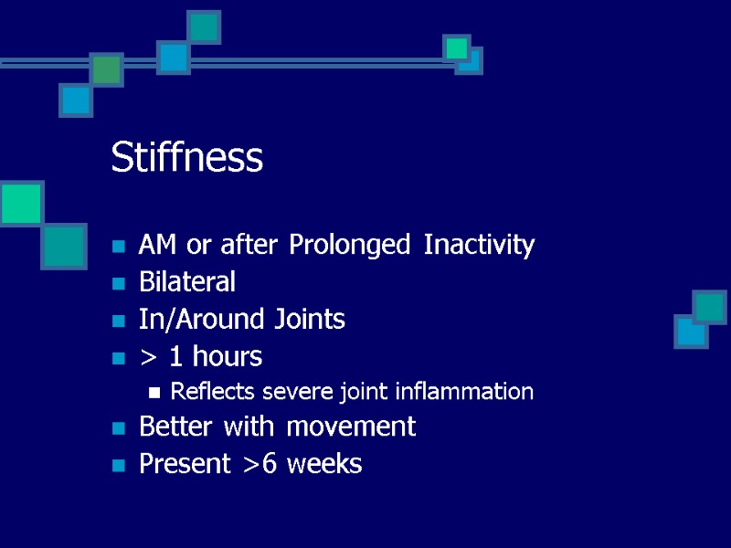 Stiffness AM or after Prolonged Inactivity Bilateral In/Around Joints > 1 hours Reflects severe